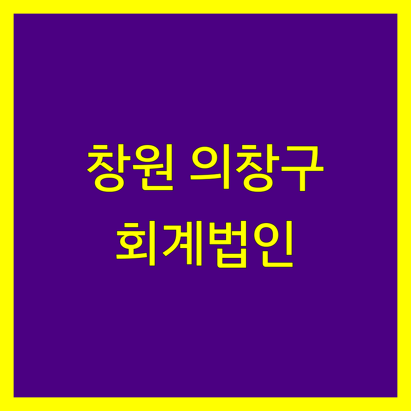 창원시 의창구 회계법인 추천 | 사업 성공을 위한 맞춤형 가이드