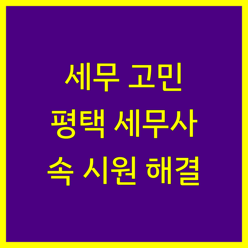 평택 세무사사무소, 세금 고민 해결사! | 전문가 추천 완벽 가이드