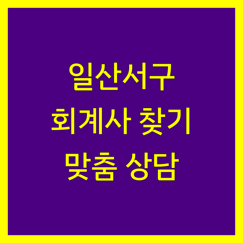 일산서구 회계사 찾기 | 맞춤 상담 가능한 전문가 추천