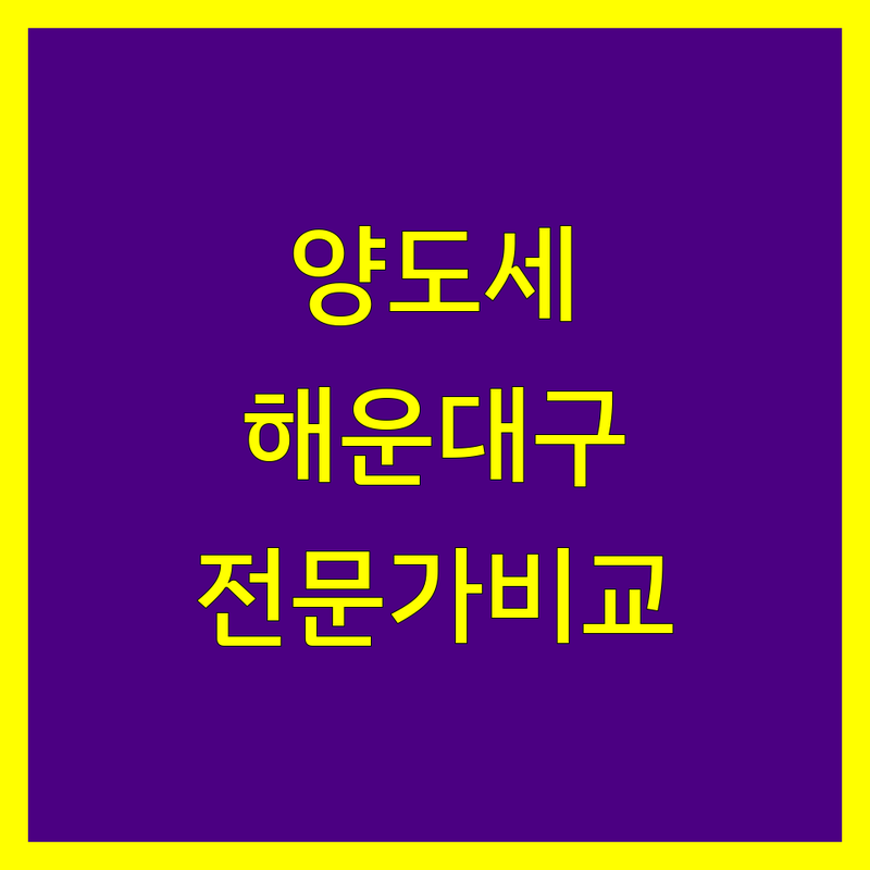 해운대구 양도소득세 전문가 비교 | 가격부터 서비스까지 완벽 분석