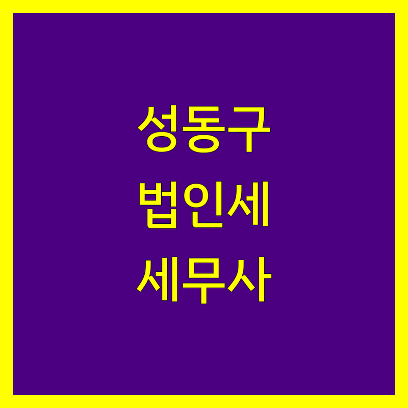 서울 성동구 법인세 세무사 한눈에 비교 | 가격부터 서비스까지 완벽 분석
