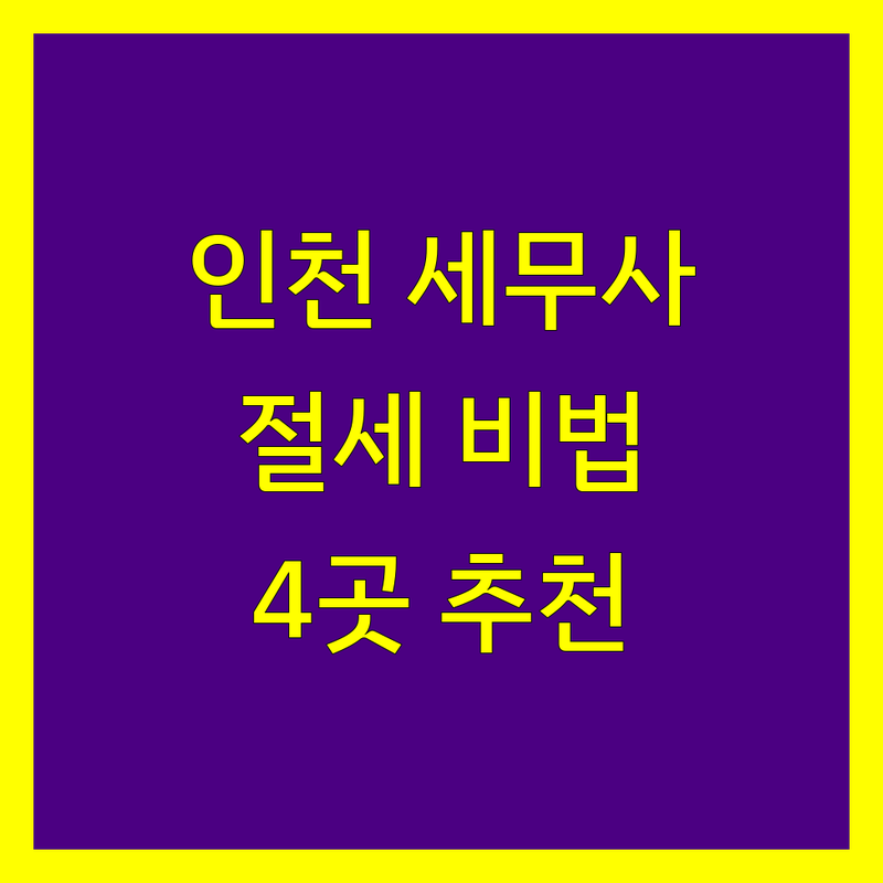 인천에서 찾은 믿을 수 있는 세무회계사무소 4곳 | 전문가가 알려주는 세금 절약 팁