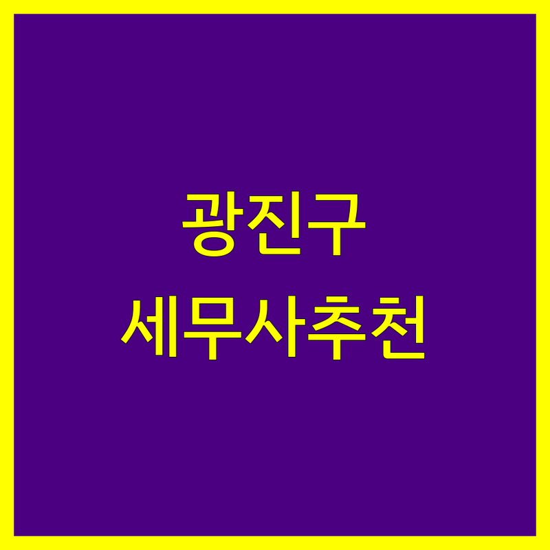 광진구 세무사 정보 모음 | 현지인이 추천하는 BEST 선택
