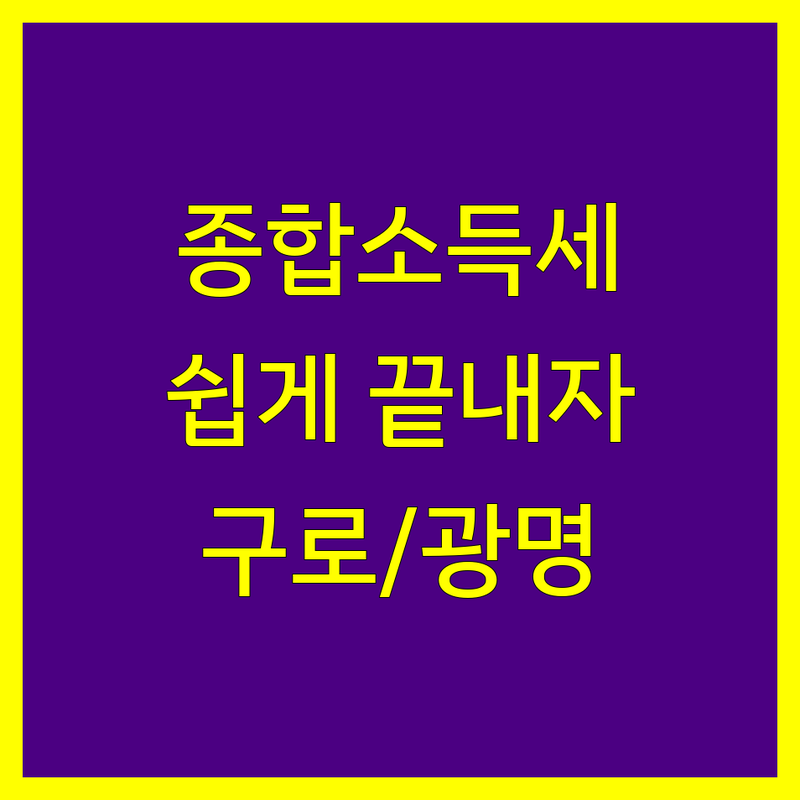 종합소득세, 더 이상 복잡하게 생각하지 마세요! 구로구, 광명시 세무 전문가가 친절하게 도와드립니다.