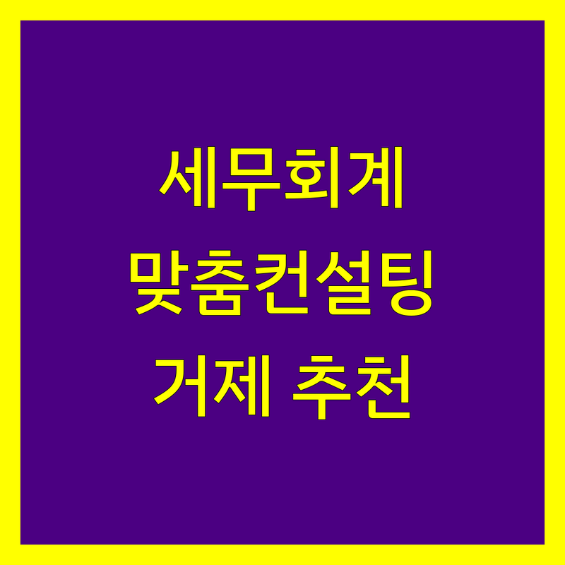 거제시 세무회계사무소 추천 | 사업자 맞춤형 컨설팅