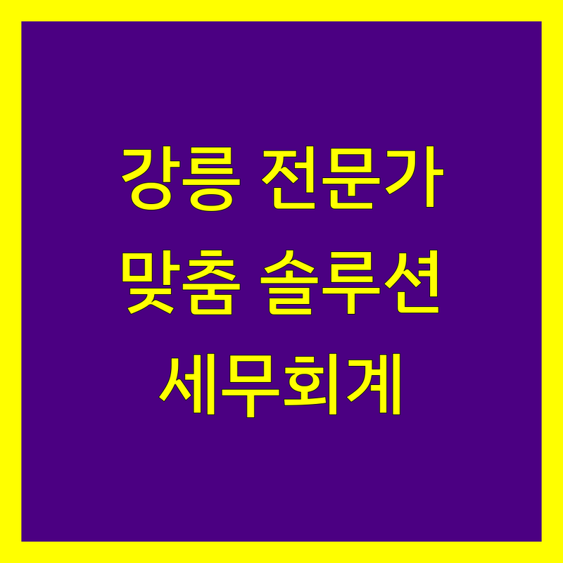 강릉 세무회계 전문가가 알려주는 맞춤 솔루션