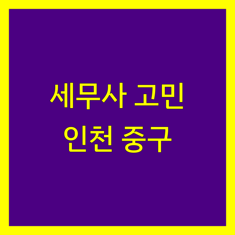 세무사사무소 고민 해결! 인천 중구 세무사사무소 솔루션 | 전문가가 알려주는 선택 팁