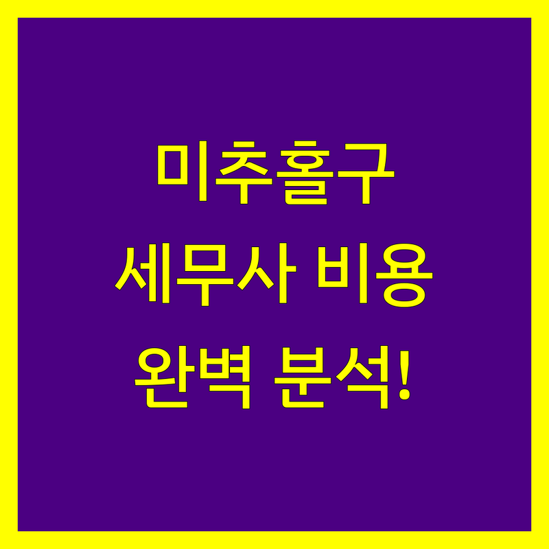 인천 미추홀구 세무대리 비용 완벽 분석 | 가성비 좋은 곳부터 프리미엄까지