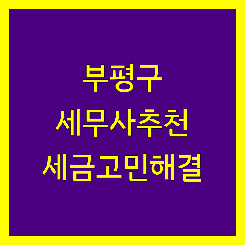 부평구 세무사 추천 베스트 | 2024년 세금 고민 해결 전문가