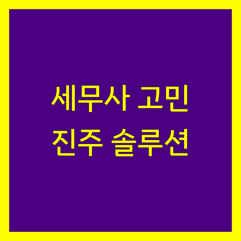 세무사 고민 해결! 진주시 세무회계사무소 솔루션 | 전문가가 알려주는 선택 팁