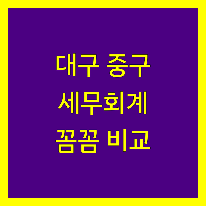 대구 중구 세무회계사무소 꼼꼼 비교 | 가격부터 서비스까지 맞춤 분석