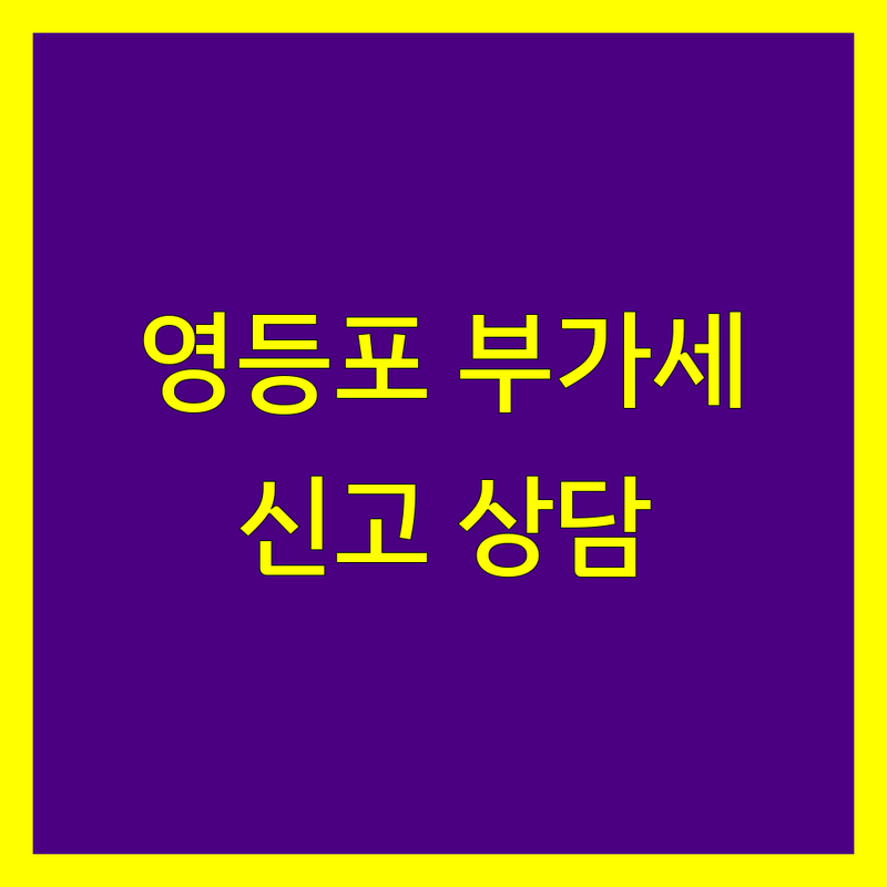 서울 영등포구 부가가치세 신고 저렴한 곳 상담 업체 추천 | 개인사업자 부가세 비용 가격 잘하는 곳 | 간이과세 일반과세 신고 대행 환급 | 세금 절세 세무서 방문 예약 | 종합소득세 세무 팁 마지막 조언