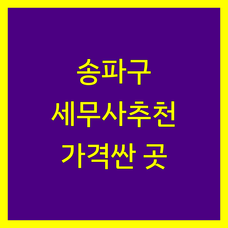 송파구 풍납동 세무사 저렴한 곳 가격싼 곳 업체 추천 | 세무대리 비용 가격 잘하는 곳 | 기장대리 양도상속증여 세무상담 | 법인세 종합소득세 세무조사