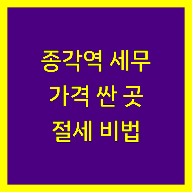 서울 종각역 세무대리 저렴한 곳 가격싼 곳 업체 추천 | 세무사 비용 가격 잘하는 곳 | 기장대리 양도소득세 증여세 상속세 | 법인설립 세무상담 세금신고 | 개인사업자 법인사업자 절세