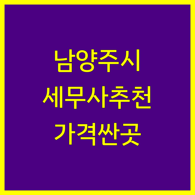 남양주시 세무사 저렴한 곳 가격싼 곳 업체 추천 | 세금신고 비용 가격 잘하는 곳 | 종합소득세 부가가치세 양도소득세 | 기장대리 세무조사 상속세 증여세 | 무료상담 방문접수 출장