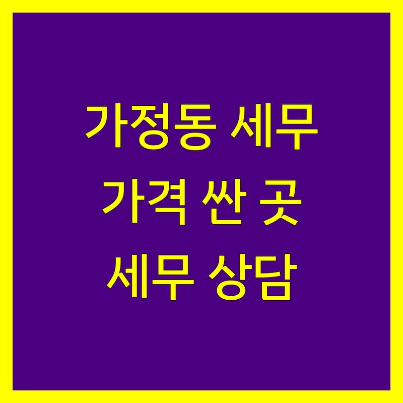 인천 서구 가정동 세무회계 저렴한 곳 가격싼 곳 업체 추천 | 세무사 비용 가격 잘하는 곳 | 종합소득세 부가세 양도세 상속세 증여세 신고 | 기장대리 세무조사 상담 | 사업자등록 절세 주차 예약