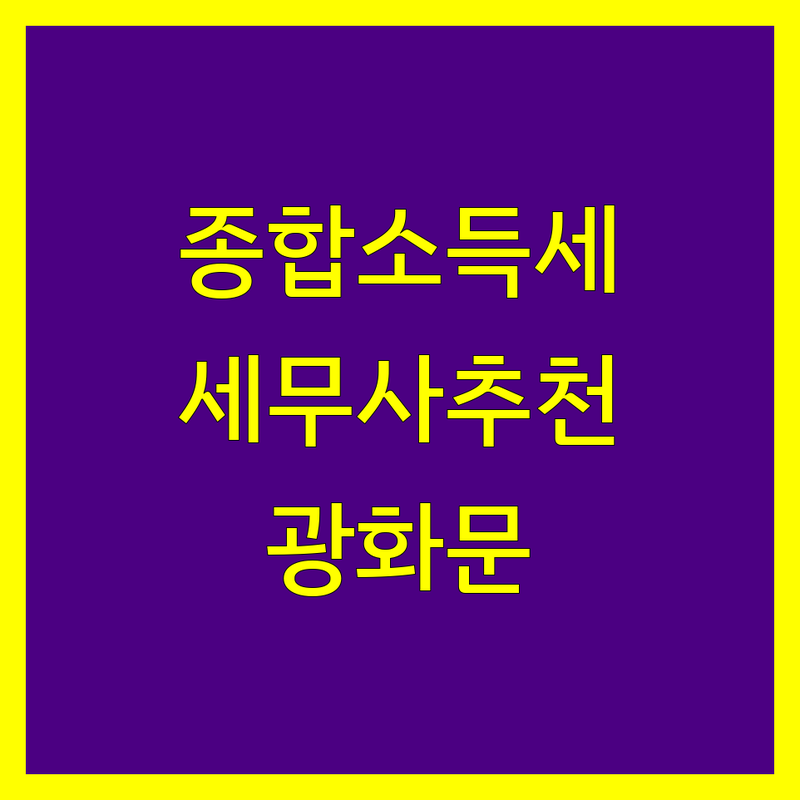 서울 종로구 광화문 종합소득세 세무사 추천 | 개인사업자 법인 기장 비용 가격 잘하는 곳 | 양도소득세 상속세 증여세 신고대리 | 세무조사대응 무료상담 절세전략 | 세금고민 전문가 후기좋은곳