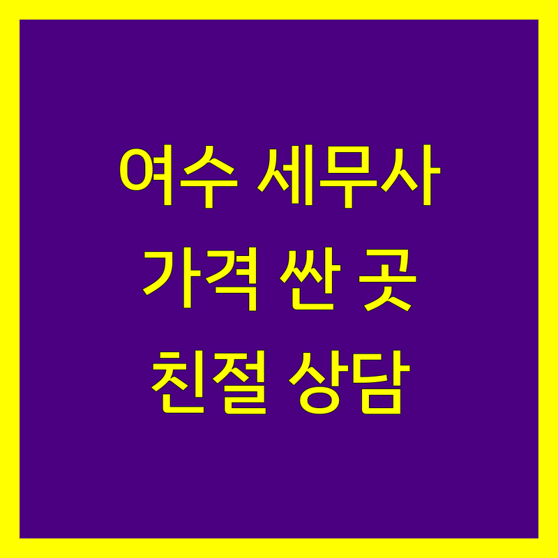 여수 세무회계사무소 저렴한 곳 가격싼 곳 업체 추천 | 세무사 비용 가격 잘하는 곳 | 종합소득세 부가가치세 신고 상담 | 기장대리 세무조사 증여 상속 | 법인세 연말정산